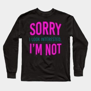 Sorry I Look Interested I'm Not Long Sleeve T-Shirt